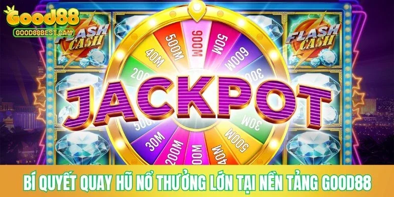Bí quyết quay hũ nổ thưởng lớn tại nền tảng GOOD88