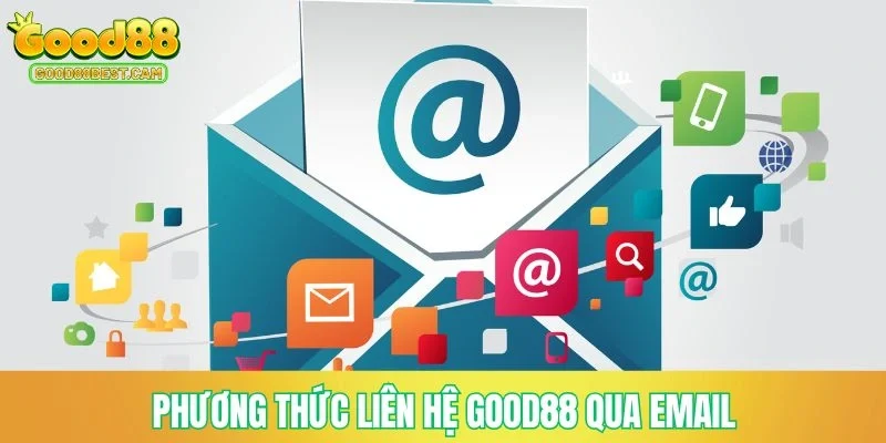 Liên Hệ GOOD88 - Kênh Chăm Sóc Khách Hàng Hỗ Trợ 24/7 2 Phương thức liên hệ GOOD88 qua email