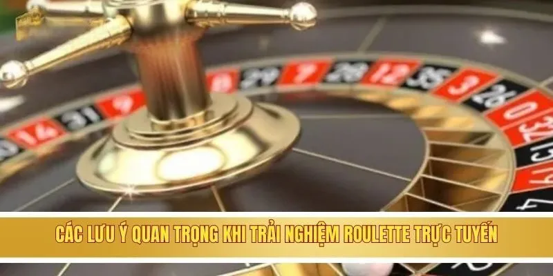 Các lưu ý quan trọng khi trải nghiệm roulette trực tuyến