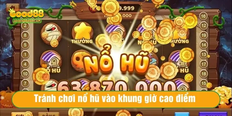 Tránh chơi nổ hũ vào khung giờ cao điểm 